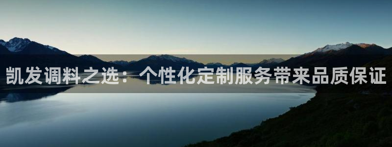 壹号大舞台怎么下载：凯发调料之选：个性化定制服务带来品质保证