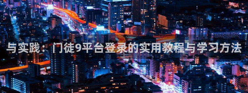 BB贝博艾弗森网站：与实践：门徒9平台登录的实用教程与学习方法
