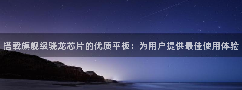 BB贝博艾弗森怎么下载：搭载旗舰级骁龙芯片的优质平板：为用户提供最佳使用体验