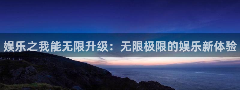 pgBB贝博艾弗森平台下载入口：娱乐之我能无限升级：无限极限的娱乐新体验