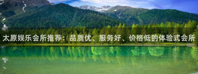 壹号大舞台怎么下载：太原娱乐会所推荐：品质优、服务好、价格低的体验式会所